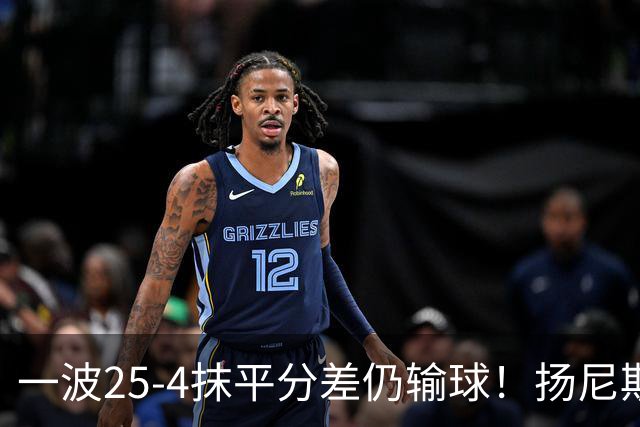 一波25-4抹平分差仍输球！扬尼斯6犯在场-20背锅：鼓励全队显苍白