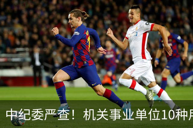 中纪委严查！机关事业单位10种用车行为，直接处理当事人和领导