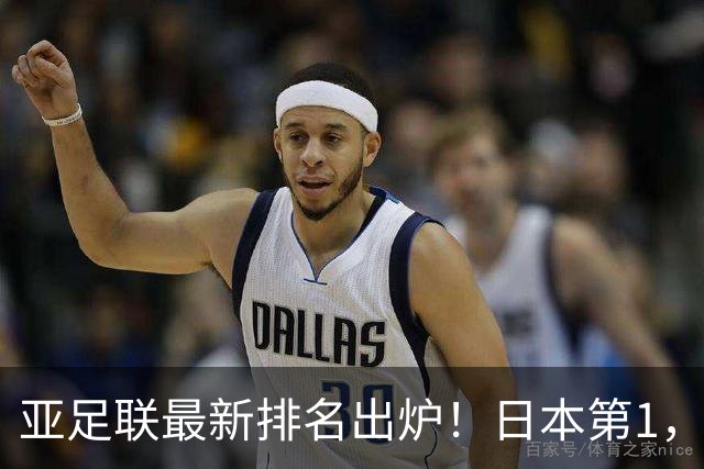 亚足联最新排名出炉！日本第1，国足跌至第15，昔日手下败将成“黑马”