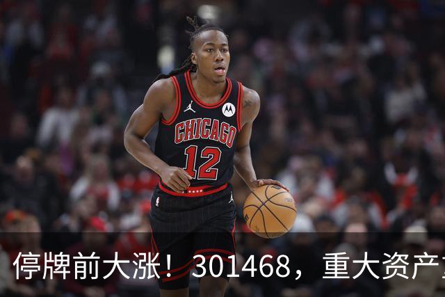 停牌前大涨！301468，重大资产重组