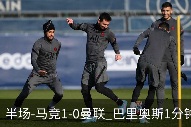 半场-马竞1-0曼联 巴里奥斯1分钟闪击格里马尔多中柱拉师傅失良机