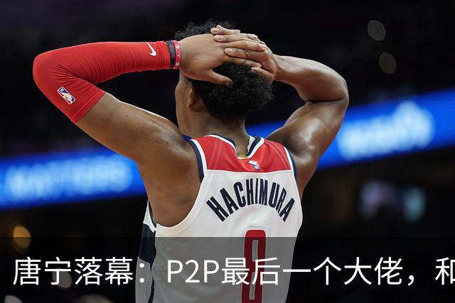 唐宁落幕：P2P最后一个大佬，和一场拖了十年的清算