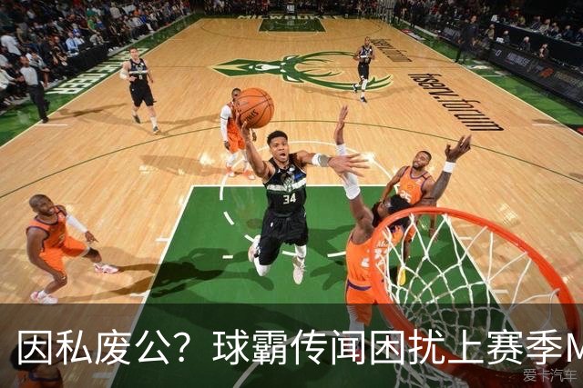 因私废公？球霸传闻困扰上赛季MVP 国米太子问题何在