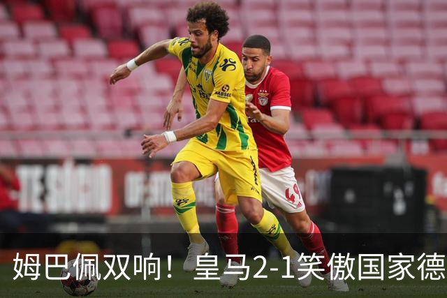 姆巴佩双响！皇马2-1笑傲国家德比！巴萨主场遇西甲首败9连胜终结