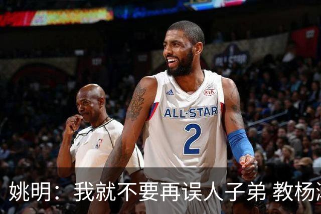 姚明：我就不要再误人子弟 教杨瀚森该怎么打中锋了