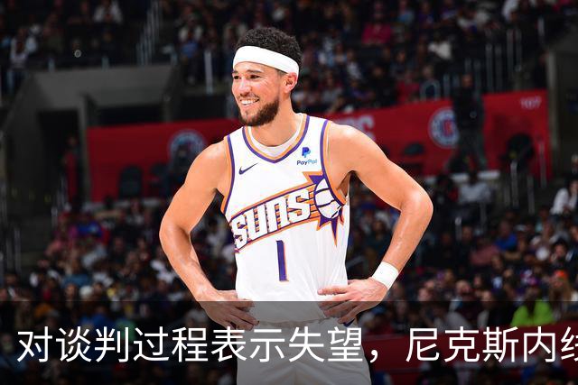 对谈判过程表示失望，尼克斯内线球星估计很难得到续约合同了？