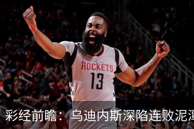 彩经前瞻：乌迪内斯深陷连败泥潭，帕尔马主场力争止颓
