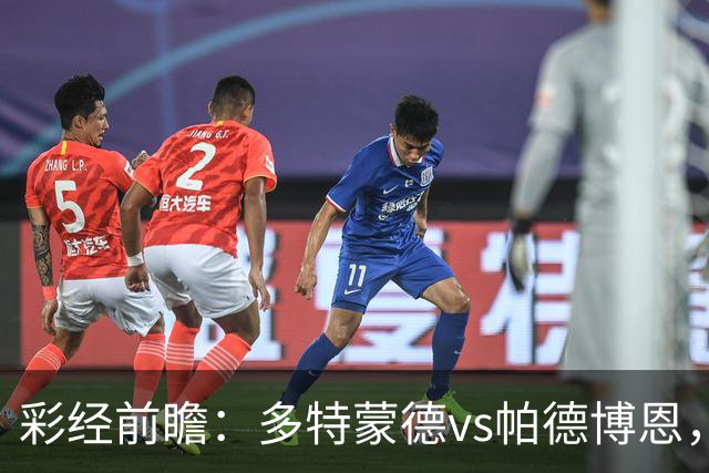 彩经前瞻：多特蒙德vs帕德博恩，主队状态火热看好大胜！