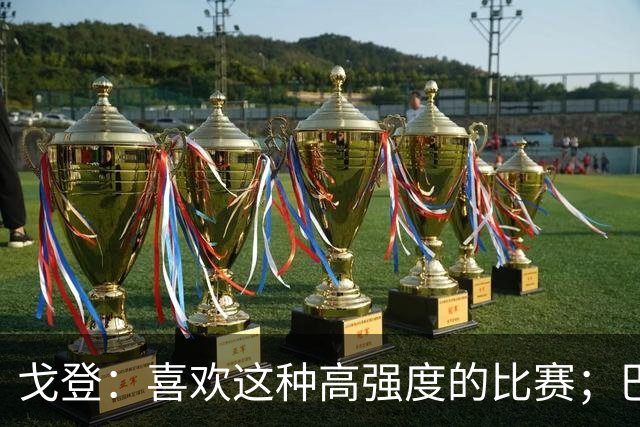 戈登：喜欢这种高强度的比赛；巴黎是世界最佳球队