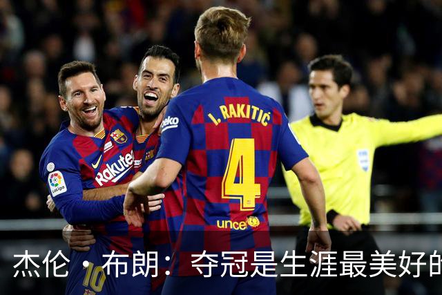 杰伦·布朗：夺冠是生涯最美好的时刻 从没想过会拿FMVP