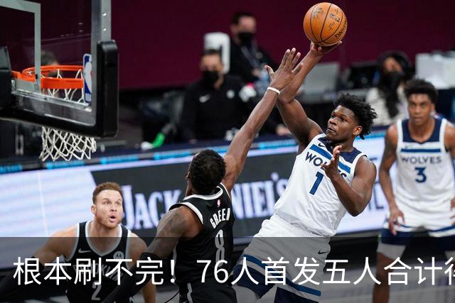根本刷不完！76人首发五人合计得到105分 创队史主场揭幕战新纪录