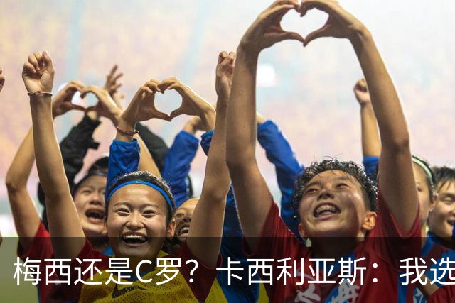 梅西还是C罗？卡西利亚斯：我选择C罗