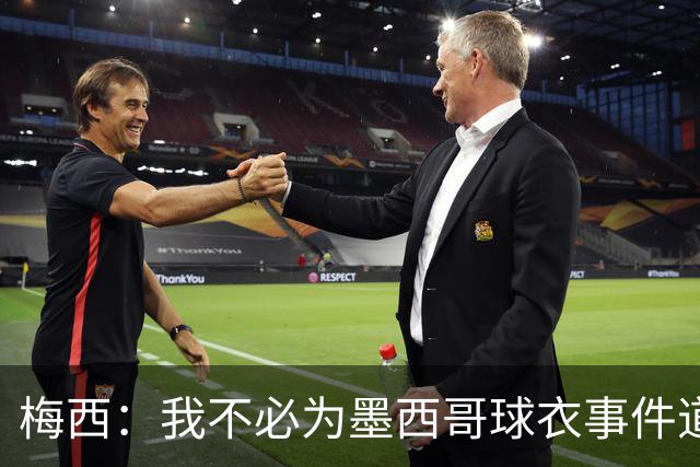 梅西：我不必为墨西哥球衣事件道歉 我被误解了