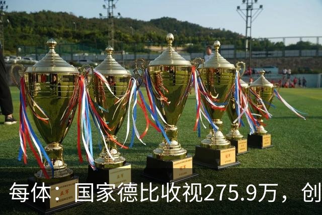 每体：国家德比收视275.9万，创2017年来西甲新高