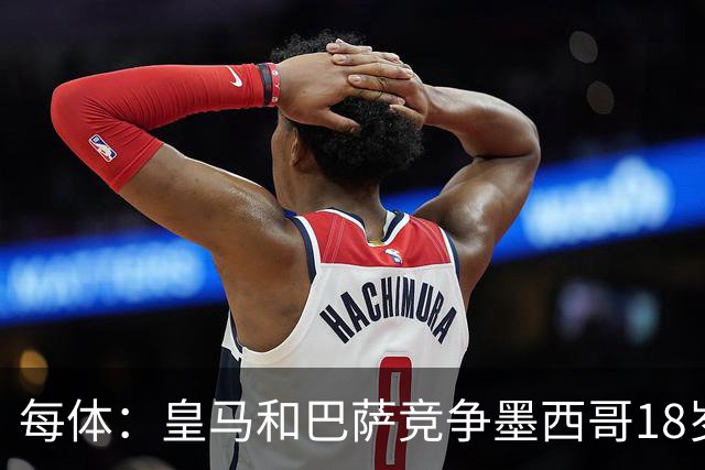 每体：皇马和巴萨竞争墨西哥18岁天才莫拉，转会费或达6000万欧