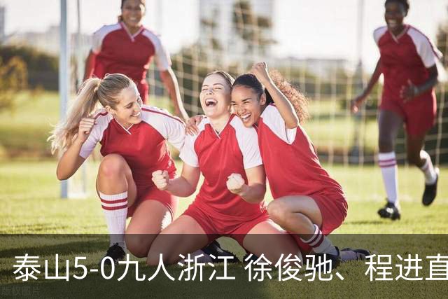 泰山5-0九人浙江 徐俊驰、程进直红瓦科2射1传克雷桑1射2传