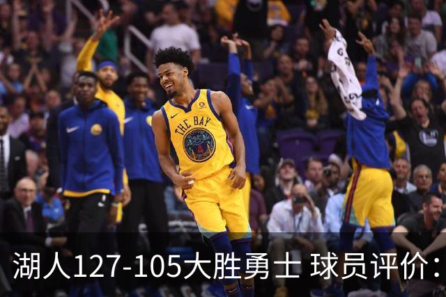 湖人127-105大胜勇士 球员评价：5人优秀，2人及格，2人低迷