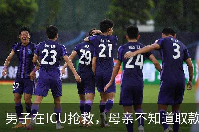 男子在ICU抢救，母亲不知道取款密码，无法取出儿子存款救命，银行：家属须出具法定监护人身份证明