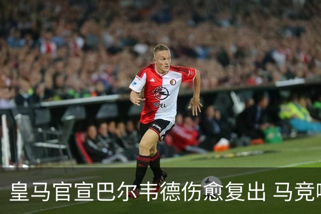 皇马官宣巴尔韦德伤愈复出 马竞嘲讽：奇迹般的康复