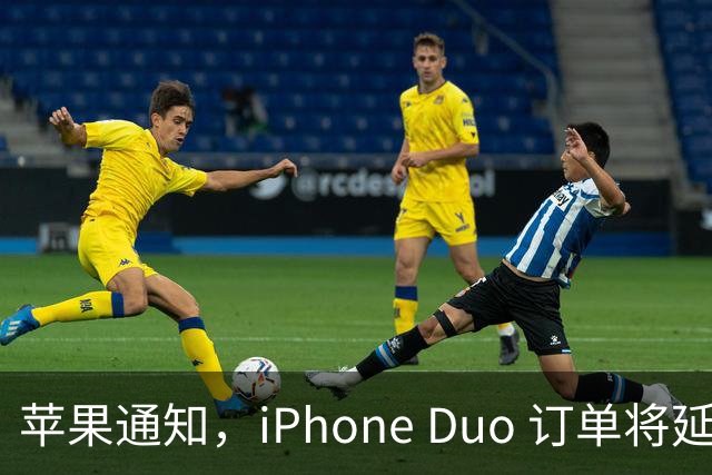 苹果通知，iPhone Duo 订单将延迟发货！