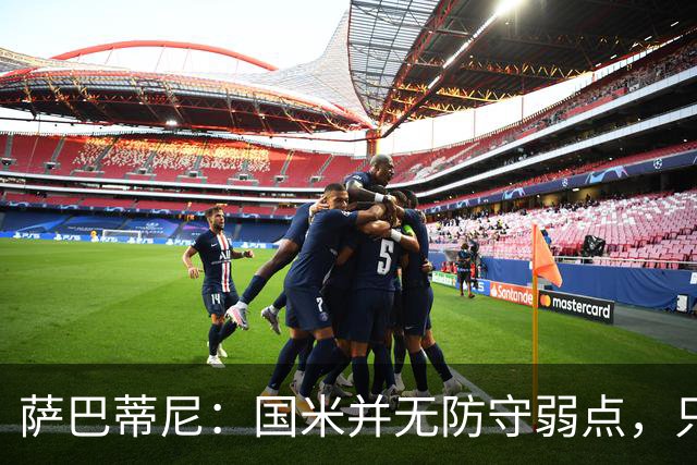 萨巴蒂尼：国米并无防守弱点，只是更爱进攻，被打穿很正常