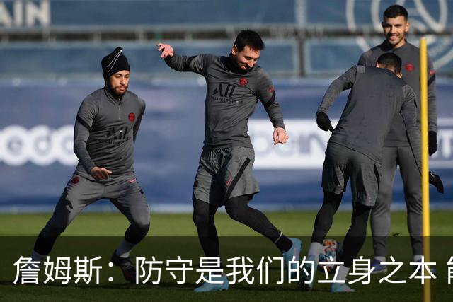 詹姆斯：防守是我们的立身之本 能防住对手就始终有机会赢球