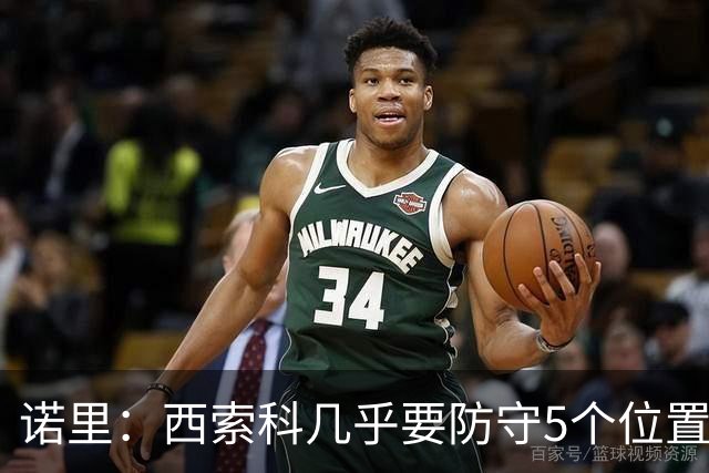 诺里：西索科几乎要防守5个位置 不能只要求他增重去顶中锋