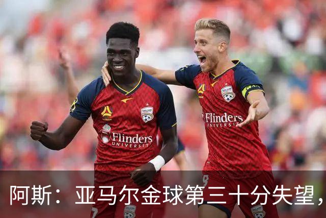 阿斯：亚马尔金球第三十分失望，身边人相信他很快重启