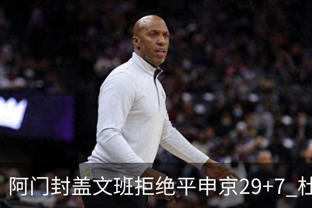 阿门封盖文班拒绝平申京29+7 杜兰特20分火箭送马刺连败