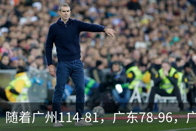 随着广州114-81，广东78-96，广厦99-94，CBA最新积分榜出炉