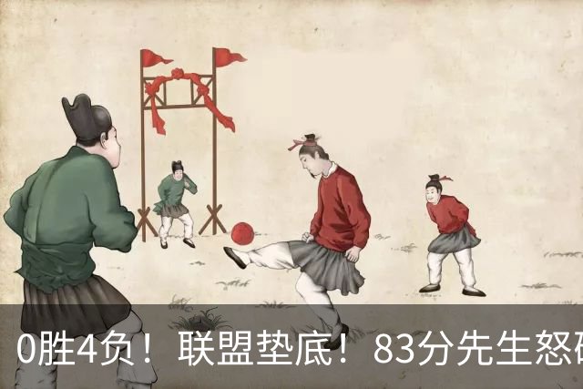 0胜4负！联盟垫底！83分先生怒砍8分