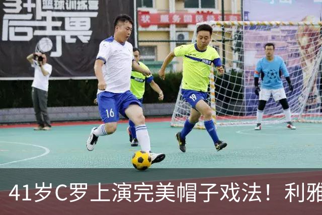 41岁C罗上演完美帽子戏法！利雅得胜利5-3豪取5连胜 26岁巨星4助攻