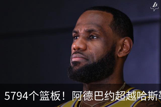 5794个篮板！阿德巴约超越哈斯勒姆加冕热火队史篮板王